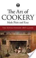 Umenie variť jednoducho a ľahko: Revolučná klasika z roku 1805 - The Art of Cookery Made Plain and Easy: The Revolutionary 1805 Classic