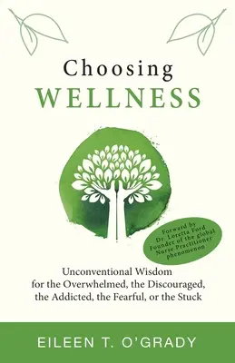 Voľba wellness: Nielen pre ľudí, ktorí sú ohromení, znechutení, závislí, bojazliví alebo zaseknutí - Choosing Wellness: Unconventional Wisdom for the Overwhelmed, the Discouraged, the Addicted, the Fearful, or the Stuck
