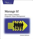 Spravuj to! Vydajte príručku o modernom a pragmatickom riadení projektov - Manage It!: Your Guide to Modern, Pragmatic Project Management