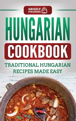 Maďarská kuchárska kniha: Tradičné maďarské recepty pripravené jednoducho - Hungarian Cookbook: Traditional Hungarian Recipes Made Easy