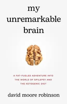 Môj neobyčajný mozog: Dobrodružstvo vo svete epilepsie a ketogénnej diéty - My Unremarkable Brain: A Fat-Fueled Adventure into the World of Epilepsy and the Ketogenic Diet