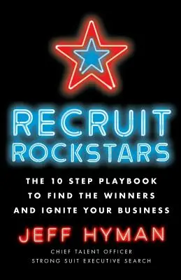 Nábor rockových hviezd: Knižka: 10 krokov, ako nájsť víťazov a naštartovať svoj biznis - Recruit Rockstars: The 10 Step Playbook to Find the Winners and Ignite Your Business