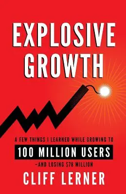 Výbušný rast: dolárov: Niekoľko vecí, ktoré som sa naučil pri raste na 100 miliónov používateľov - a strate 78 miliónov dolárov - Explosive Growth: A Few Things I Learned While Growing To 100 Million Users - And Losing $78 Million