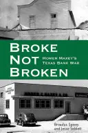 Broke, Not Broken: Homer Maxey's Texas Bank War (Zlomený, nie zlomený: Texaská banková vojna Homera Maxeyho) - Broke, Not Broken: Homer Maxey's Texas Bank War