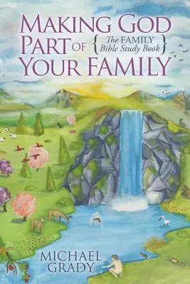 Aby sa Boh stal súčasťou vašej rodiny: Kniha o štúdiu Biblie v rodine - Making God Part of Your Family: The Family Bible Study Book