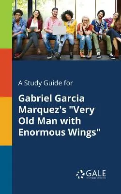 Študijná príručka k dielu Gabriela Garcíu Marqueza Veľmi starý muž s obrovskými krídlami - A Study Guide for Gabriel Garcia Marquez's Very Old Man with Enormous Wings