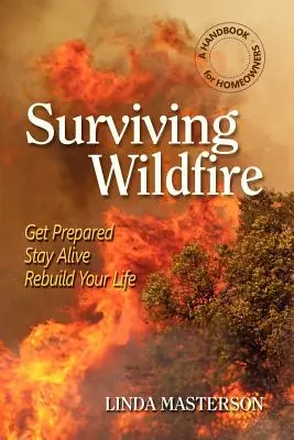 Prežiť divoký požiar: Pripravte sa, prežite, obnovte svoj život (príručka pre majiteľov domov) - Surviving Wildfire: Get Prepared, Stay Alive, Rebuild Your Life (a Handbook for Homeowners)