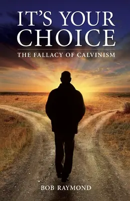 Je to tvoja voľba: Falošnosť kalvinizmu - It's Your Choice: The Fallacy of Calvinism