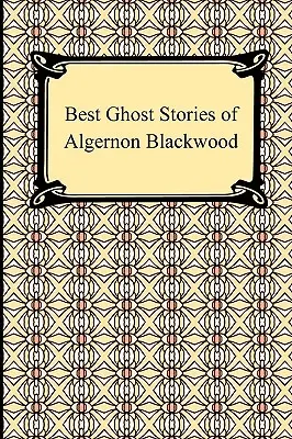 Najlepšie duchárske poviedky Algernona Blackwooda - Best Ghost Stories of Algernon Blackwood