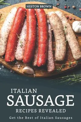 Odhalené recepty na talianske klobásy: Odhalené recepty na talianske klobásy: Objavte tie najlepšie talianske klobásy - Italian Sausage Recipes Revealed: Get the Best of Italian Sausages