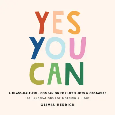 Yes, You Can (Áno, môžeš): Sklenený a poloplný spoločník pre životné radosti a prekážky - Yes, You Can: A Glass-Half-Full Companion for Life's Joys and Obstacles