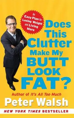 Vypadá môj zadok po tomto neporiadku tučný? Jednoduchý plán, ako schudnúť a žiť viac - Does This Clutter Make My Butt Look Fat?: An Easy Plan for Losing Weight and Living More