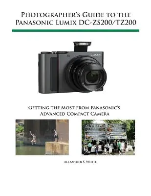 Sprievodca fotografa fotoaparátom Panasonic Lumix DC-ZS200/TZ200: Sprievodca pokročilým kompaktným fotoaparátom Panasonic - Photographer's Guide to the Panasonic Lumix DC-ZS200/TZ200: Getting the Most from Panasonic's Advanced Compact Camera