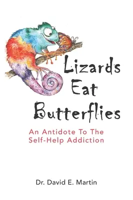 Jašterice jedia motýle: Vydržte, kým sa vám to podarí: Antidotum na závislosť od svojpomocnej liečby - Lizards Eat Butterflies: An Antidote to the Self-Help Addiction