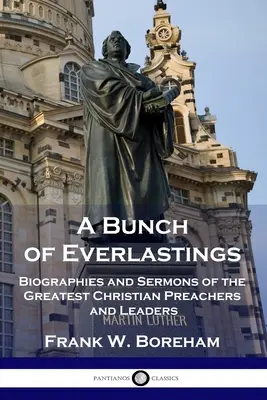 A Bunch of Everlastings: Všadeprítomní: Životopisy a kázne najväčších kresťanských kazateľov a vodcov - A Bunch of Everlastings: Biographies and Sermons of the Greatest Christian Preachers and Leaders