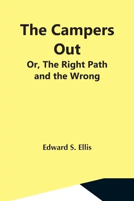 The Campers Out; Or, The Right Path and the Wrong - The Campers Out; Or, The Right Path And The Wrong