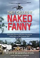They Called It Naked Fanny: Helicopter Rescue Missions During the Early Years of the Vietnam War (Nazývali ju nahá Fanny: Záchranné misie vrtuľníkov počas prvých rokov vietnamskej vojny) - They Called It Naked Fanny: Helicopter Rescue Missions During the Early Years of the Vietnam War