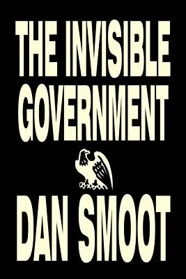 Neviditeľná vláda by Dan Smoot, Politológia, Politická sloboda a bezpečnosť, Konšpiračné teórie - The Invisible Government by Dan Smoot, Political Science, Political Freedom & Security, Conspiracy Theories