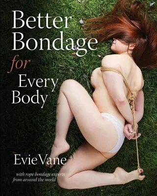 Lepšie bondage pre každé telo: S odborníkmi na zväzovanie lanom z celého sveta - Better Bondage for Every Body: With Rope Bondage Experts From Around the World