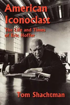 Americký ikonoklast: Život a doba Erica Hoffera - American Iconoclast: The Life and Times of Eric Hoffer