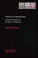 Fundamentalizmus Jasukuni: Japonské náboženstvá a politika obnovy - Yasukuni Fundamentalism: Japanese Religions and the Politics of Restoration