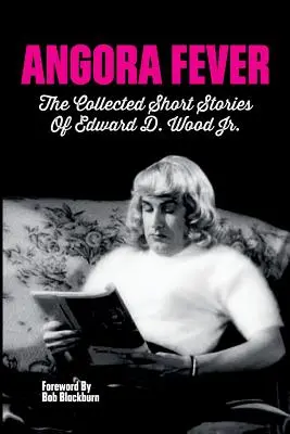 Angorská horúčka: Wood, Jr. - Angora Fever: The Collected Stories of Edward D. Wood, Jr.