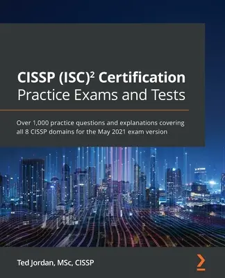 Certifikačné praktické skúšky a testy CISSP (ISC): Viac ako 1 000 cvičných otázok a vysvetlení pokrývajúcich všetkých 8 oblastí CISSP na skúšku v máji 2021 - CISSP (ISC) Certification Practice Exams and Tests: Over 1,000 practice questions and explanations covering all 8 CISSP domains for the May 2021 exam