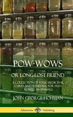 Pow-Wows, alebo dávno stratený priateľ: Zbierka ľudových liečebných postupov a liekov pre človeka i zvieratá (tvrdá väzba) - Pow-Wows, or Long-Lost Friend: A Collection of Folk Medicinal Cures and Remedies, for Man as Well as Animals (Hardcover)