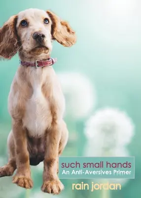 Také malé ruky: An Anti-Aversives Primer - Such Small Hands: An Anti-Aversives Primer