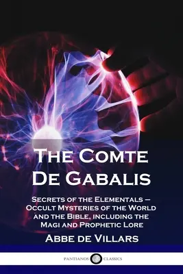 Gróf de Gabalis: Tajomstvá živlov - okultné záhady sveta a Biblie, vrátane mágov a prorockých predstáv - The Comte De Gabalis: Secrets of the Elementals - Occult Mysteries of the World and the Bible, including the Magi and Prophetic Lore