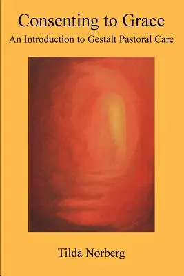 Súhlas s milosťou: Úvod do Gestalt pastorácie - Consenting to Grace: An Introduction to Gestalt Pastoral Care