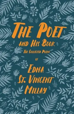 The Poet and His Book - The Collected Poems of Edna St. Vincent Millay; With a Biography by Carl Van Doren (Básnik a jeho kniha - súbor básní Edny St. Vincent Millayovej) - The Poet and His Book - The Collected Poems of Edna St. Vincent Millay;With a Biography by Carl Van Doren