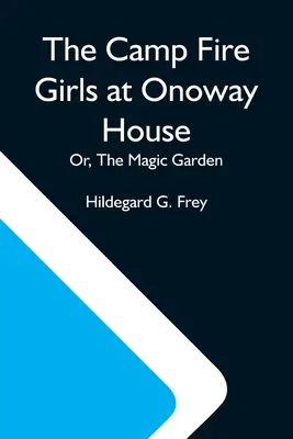 Dievčatá z táborového ohňa v dome Onoway; alebo, Čarovná záhrada - The Camp Fire Girls At Onoway House; Or, The Magic Garden