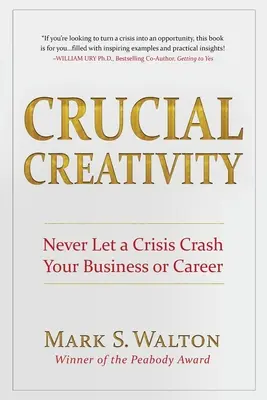 Rozhodujúca tvorivosť: Nikdy nedovoľte, aby kríza zničila vaše podnikanie alebo kariéru - Crucial Creativity: Never Let a Crisis Crash Your Business or Career