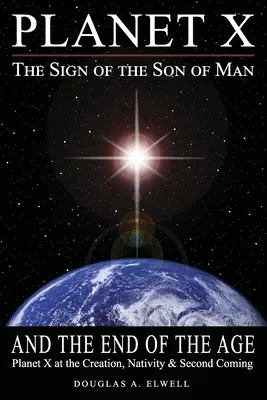 Planéta X, znamenie Syna človeka a koniec veku: Planéta X pri stvorení, narodení a druhom príchode - Planet X, the Sign of the Son of Man, and the End of the Age: Planet X at the Creation, Nativity & Second Coming