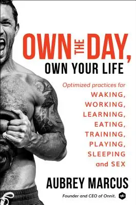 Vlastný deň, vlastný život: Optimalizované postupy pre budenie, prácu, učenie, jedenie, tréning, hranie, spánok a sex - Own the Day, Own Your Life: Optimized Practices for Waking, Working, Learning, Eating, Training, Playing, Sleeping, and Sex