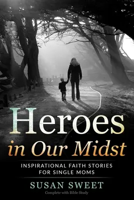 Hrdinovia uprostred nás: Inšpiratívne príbehy o viere pre slobodné matky - Heroes in Our Midst: Inspirational Faith Stories for Single Moms