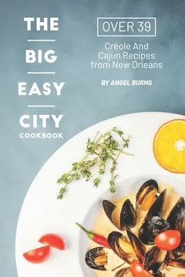 Kuchařka mesta Big Easy: Viac ako 39 kreolských a cajunských receptov z New Orleans - The Big Easy City Cookbook: Over 39 Creole And Cajun Recipes from New Orleans