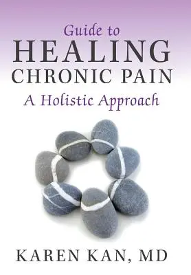 Sprievodca liečbou chronickej bolesti: holistický prístup - Guide to Healing Chronic Pain: A Holistic Approach