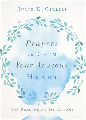 Modlitby na upokojenie úzkostlivého srdca: 100 upokojujúcich pobožností - Prayers to Calm Your Anxious Heart: 100 Reassuring Devotions