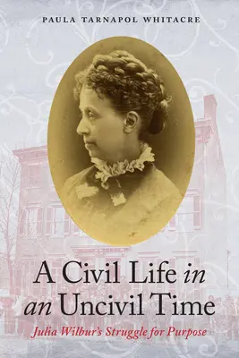 Civilný život v necivilnej dobe: Julia Wilbur: Boj o cieľ - A Civil Life in an Uncivil Time: Julia Wilbur's Struggle for Purpose