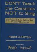 Don´t Teach the Canaries Not Sing: Creating a School Culture That Boosts Achievement - Don′t Teach the Canaries Not to Sing: Creating a School Culture That Boosts Achievement