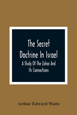 Tajné učenie v Izraeli; štúdia o Zohare a jeho súvislostiach - The Secret Doctrine In Israel; A Study Of The Zohar And Its Connections