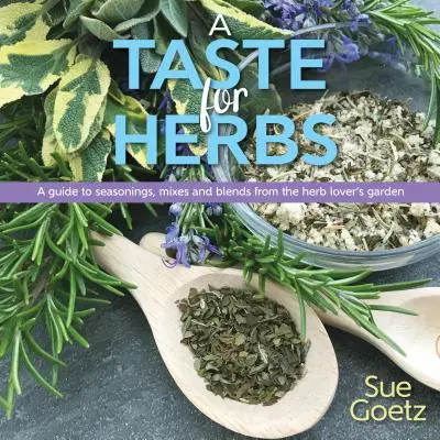 Chuť na bylinky: Chuť na bylinky: Sprievodca koreninami, zmesami a zmesami zo záhrady milovníkov byliniek - A Taste for Herbs: A Guide to Seasonings, Mixes and Blends from the Herb Lover's Garden