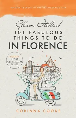 Glam Italia! 101 báječných aktivít vo Florencii: Tajomstvá renesančného mesta - Glam Italia! 101 Fabulous Things To Do In Florence: Insider Secrets To The Renaissance City