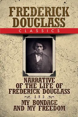 Frederick Douglass Classics: Rozprávanie o živote Fredericka Douglassa a Moje otroctvo a moja sloboda - Frederick Douglass Classics: Narrative of the Life of Frederick Douglass and My Bondage and My Freedom