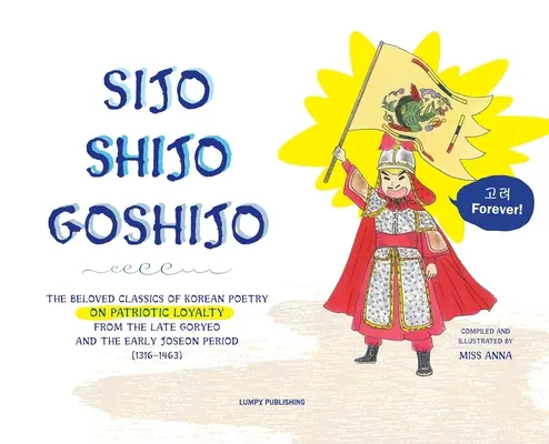Sijo Shijo Goshjio: (1316 - 1463): Obľúbená klasika kórejskej poézie o vlasteneckej vernosti z neskorého obdobia Goryeo a raného obdobia Joseon - Sijo Shijo Goshjio: The Beloved Classics of Korean Poetry on Patriotic Loyalty from the Late Goryeo and the Early Joseon Period (1316 1463