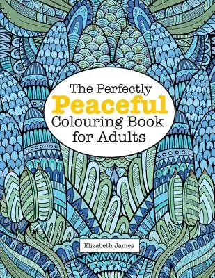Dokonale pokojná kniha na vyfarbovanie pre dospelých (The Perfectly PEACEFUL Colouring Book for Adults) - The Perfectly PEACEFUL Colouring Book for Adults