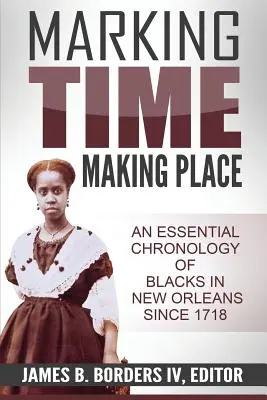 Označovanie času, vytváranie miesta: Chronologické dejiny černochov v New Orleans od roku 1718 - Marking Time, Making Place: A Chronological History of Blacks in New Orleans Since 1718