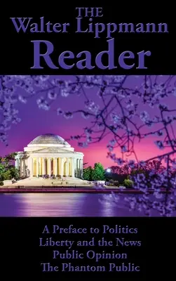 The Walter Lippmann Reader: Predslov k politike, slobode a správam, verejnej mienke, prízračnej verejnosti - The Walter Lippmann Reader: A Preface to Politics, Liberty and the News, Public Opinion, The Phantom Public